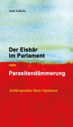 Cover-Bild zum Titel 'Der Eisbär im Parlament oder Parasitendämmerung' von 'Axel Schlote'