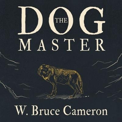 The Dog Master: A Novel of the First Dog - W. Bruce Cameron