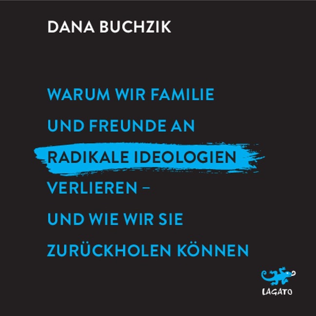 Warum wir Familie und Freunde an radikale Ideologien verlieren - und wie wir sie zurückholen können. - Dana Buchzik