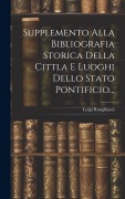Cover-Bild zum Titel 'Supplemento Alla Bibliografia Storica Della Cittla E Luoghi Dello Stato Pontificio...' von 'Luigi Ranghiasci'