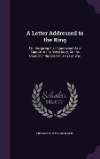 Cover-Bild zum Titel 'A Letter Addressed to the King: On Resigning His Commission As a Captain in the Royal Navy, On the Ground of the Unlawfulness of War' von 'Thomas Thrush, Iv George'
