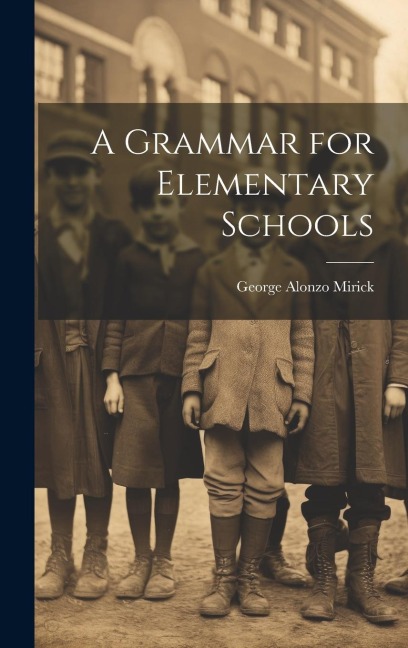 A Grammar for Elementary Schools - George Alonzo Mirick