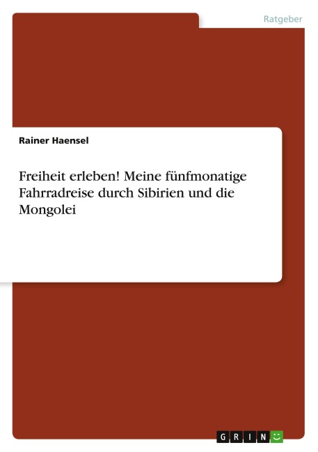 Freiheit erleben! Meine fünfmonatige Fahrradreise durch Sibirien und die Mongolei - Rainer Haensel