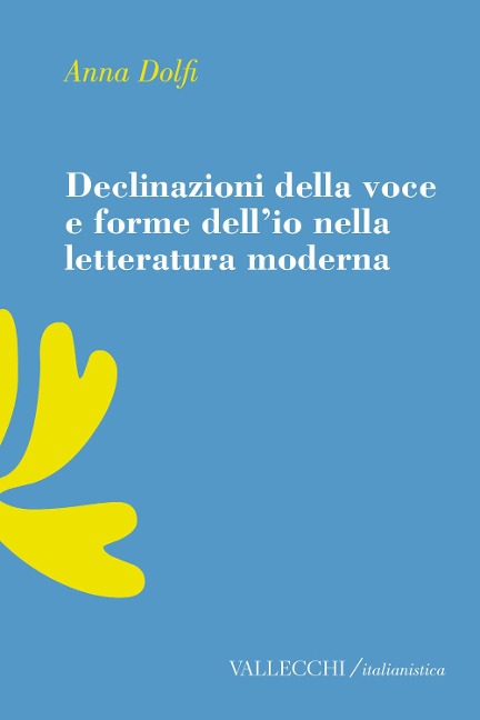 Declinazioni della voce e forme dell'io nella letteratura moderrna - Anna Dolfi