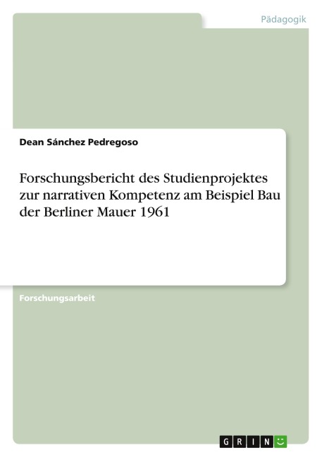 Forschungsbericht des Studienprojektes zur narrativen Kompetenz am Beispiel Bau der Berliner Mauer 1961 - Dean Sánchez Pedregoso