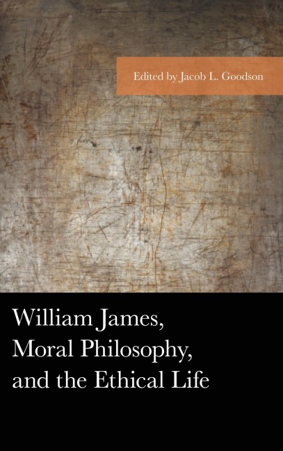 William James, Moral Philosophy, and the Ethical Life - 
