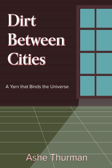 Dirt Between Cities (A Yarn that Binds the Universe, #3) - Ashe Thurman
