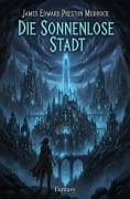 Cover-Bild zum Titel 'Die sonnenlose Stadt: Fantasy' von 'James Edward Preston Muddock'