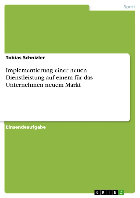 Implementierung einer neuen Dienstleistung auf einem für das Unternehmen neuem Markt - Tobias Schnizler