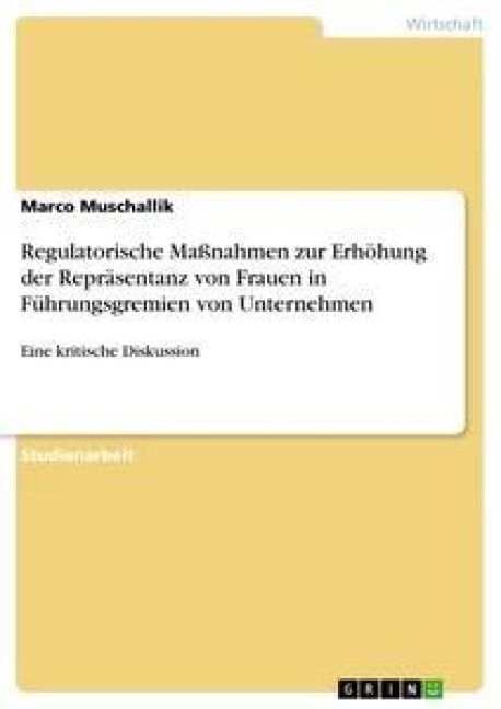 Regulatorische Maßnahmen zur Erhöhung der Repräsentanz von Frauen in Führungsgremien von Unternehmen - Marco Muschallik