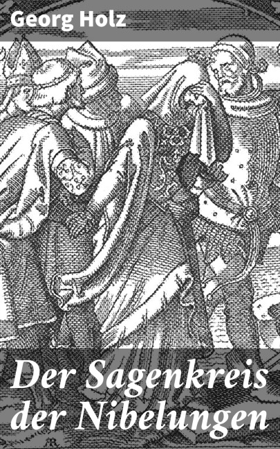Der Sagenkreis der Nibelungen - Georg Holz