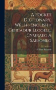 A Pocket Dictionary, Welsh-english = Geiriadur Llogell, Cymraeg A Saesoneg - William Richards