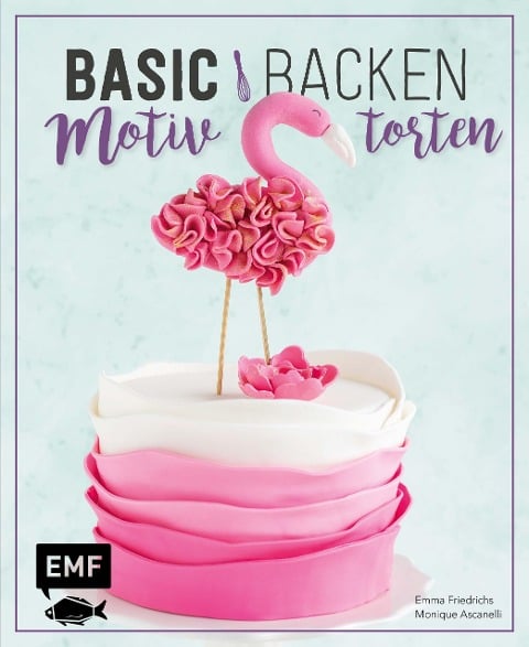 Basic Backen - Motivtorten - Emma Friedrichs, Monique Ascanelli