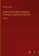 Cover-Bild zum Titel 'Bulletin de la Société archéologique, historique et scientifique de Soissons' von 'Auteur Inconnu'