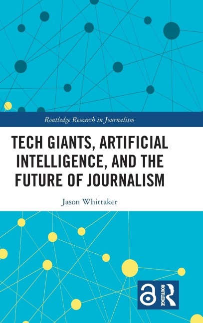 Tech Giants, Artificial Intelligence, and the Future of Journalism - Jason Paul Whittaker