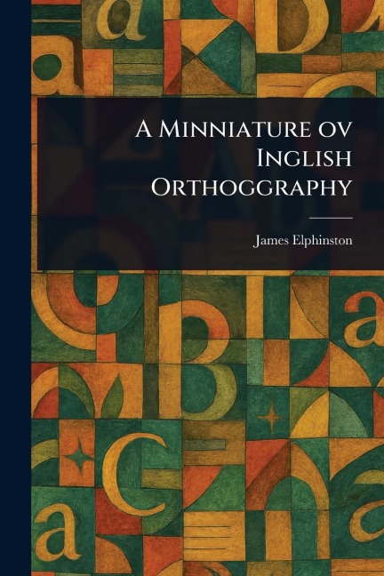 A Minniature Ov Inglish Orthoggraphy - James Elphinston