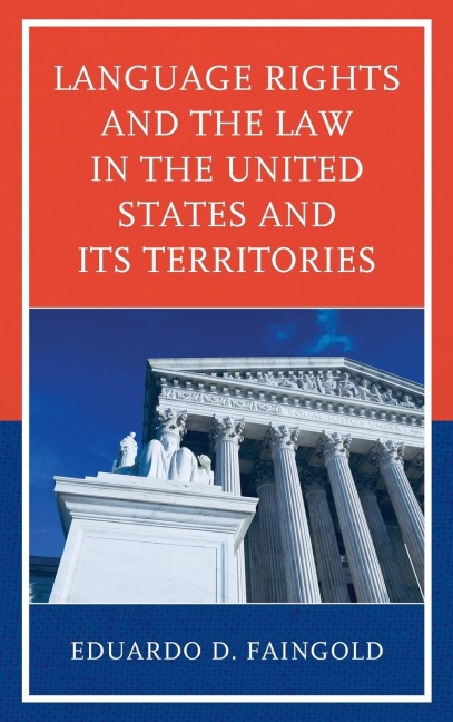 Language Rights and the Law in the United States and Its Territories - Eduardo D. Faingold