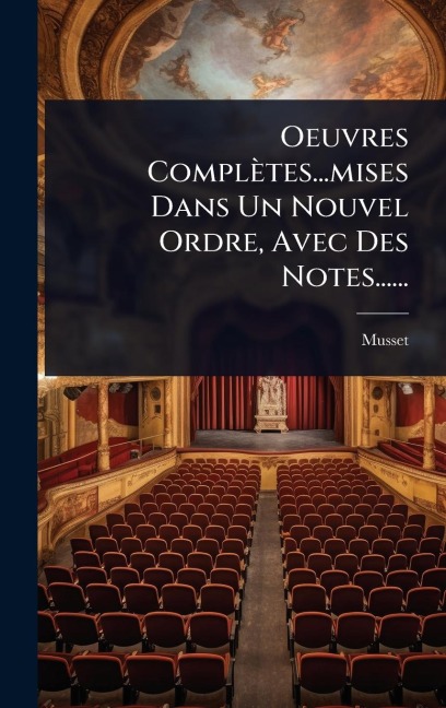 Oeuvres Complètes...mises Dans Un Nouvel Ordre, Avec Des Notes...... - 