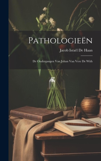 Pathologieën: De Ondergangen Van Johan Van Vere De with - Jacob Israël de Haan