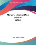 Memorie Istoriche Della Valtellina (1716) - Pietro Angelo Lavizari