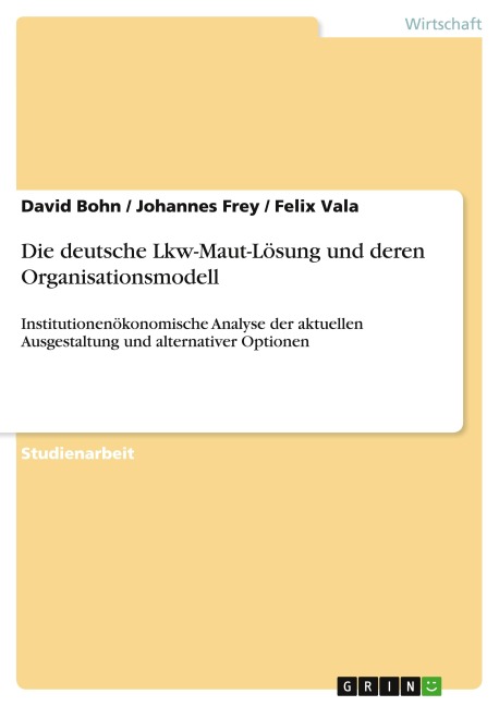 Die deutsche Lkw-Maut-Lösung und deren Organisationsmodell - David Bohn, Johannes Frey, Felix Vala