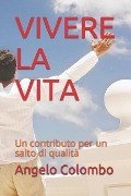 Vivere La Vita: Un Contributo Per Un Salto Di Qualità - Angelo Colombo