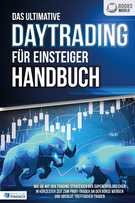 Das ultimative DAYTRADING FÜR EINSTEIGER Handbuch: Wie Sie mit den Trading-Strategien der Supererfolgreichen in kürzester Zeit zum Profi-Trader an der Börse werden und absolut treffsicher traden - World Of Finance
