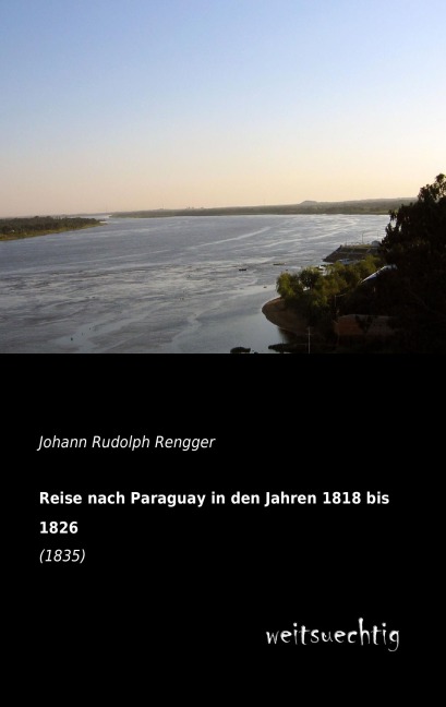 Reise nach Paraguay in den Jahren 1818 bis 1826 - Johann Rudolph Rengger