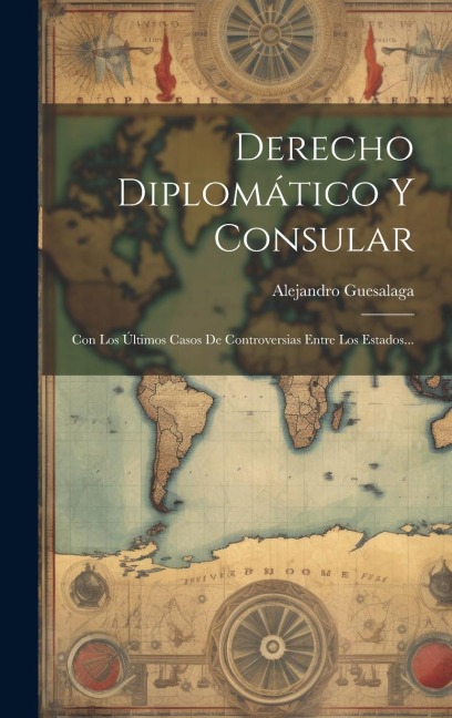 Derecho Diplomático Y Consular: Con Los Últimos Casos De Controversias Entre Los Estados... - Alejandro Guesalaga