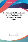 Le Domaine Public A Rome Et Son Application En Matiere Artistique (1889) - Raymond Saleilles