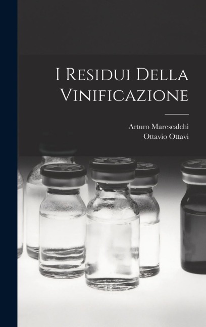 I Residui Della Vinificazione - Ottavio Ottavi, Arturo Marescalchi