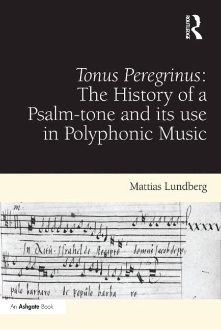 Tonus Peregrinus: The History of a Psalm-tone and its use in Polyphonic Music - Mattias Lundberg
