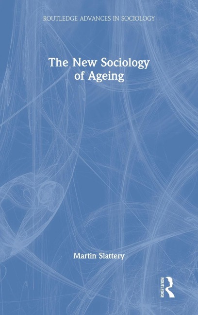 The New Sociology of Ageing - Martin Slattery