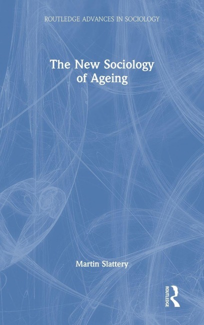 The New Sociology of Ageing - Martin Slattery