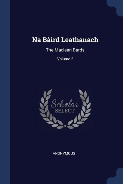 Na Bàird Leathanach: The Maclean Bards; Volume 2 - Anonymous