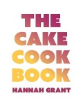 Cover-Bild zum Titel 'The Cake Cookbook' von 'Hannah Grant'