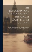 Cover-Bild zum Titel 'The Topographical, Statistical, And Historical Gazetteer Of Scotland: With A Complete County-atlas From Recent Surveys, Exhibiting All The Lines Of Ro' von 'Anonymous'