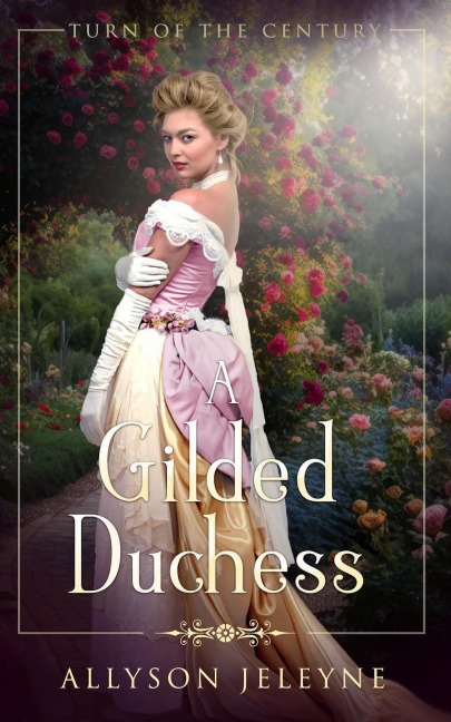 A Gilded Duchess (Turn of the Century, #2) - Allyson Jeleyne