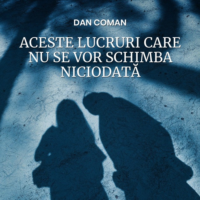 Aceste lucruri care nu se vor schimba niciodat¿ - Dan Coman