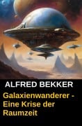 Galaxienwanderer - Eine Krise der Raumzeit - Alfred Bekker