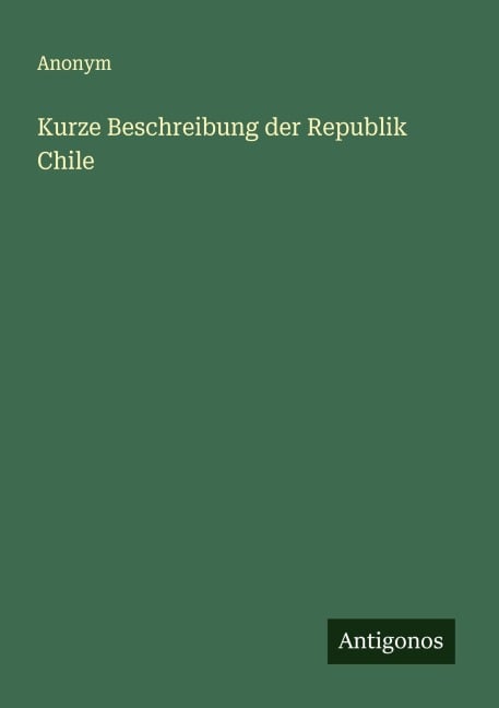 Kurze Beschreibung der Republik Chile - Anonym