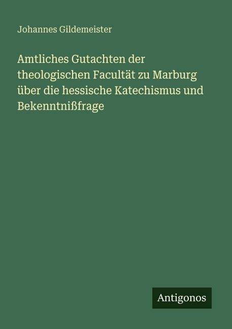 Amtliches Gutachten der theologischen Facultät zu Marburg über die hessische Katechismus und Bekenntnißfrage - Johannes Gildemeister
