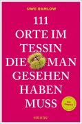 Cover-Bild zum Titel '111 Orte im Tessin, die man gesehen haben muss' von 'Uwe Ramlow'