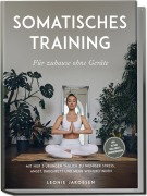 Cover-Bild zum Titel 'Somatisches Training für zuhause ohne Geräte: Mit nur 3 Übungen täglich zu weniger Stress, Angst, Bauchfett und mehr Wohlbefinden - inkl. 30 Tage Challenge & Ernährungsguide' von 'Leonie Jakobsen'