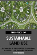 Cover-Bild zum Titel 'The Basics of Modern Sustainable Land Use: An Overview of the Fundamentals of Sustainable Land Use in Urban Planning.' von 'Harry Brooks'
