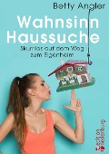 Cover-Bild zum Titel 'Wahnsinn Haussuche' von 'Betty Angler'