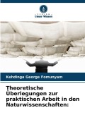 Cover-Bild zum Titel 'Theoretische Überlegungen zur praktischen Arbeit in den Naturwissenschaften:' von 'Kehdinga George Fomunyam'