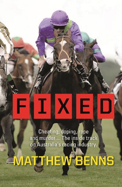 Fixed: Cheating, Doping, Rape and Murder - The Inside Track on Australia's Racing Industry - Matthew Benns