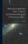 Cover-Bild zum Titel 'Prolégomènes Des Tables Astronomiques D'oloug-beg...' von 'Ulugh Beg'