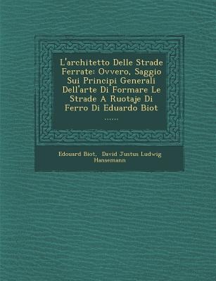 L'Architetto Delle Strade Ferrate: Ovvero, Saggio Sui Principi Generali Dell'arte Di Formare Le Strade a Ruotaje Di Ferro Di Eduardo Biot ...... - Edouard Biot